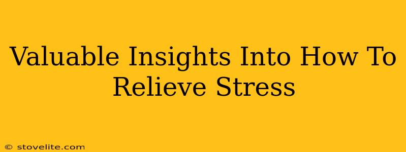 Valuable Insights Into How To Relieve Stress