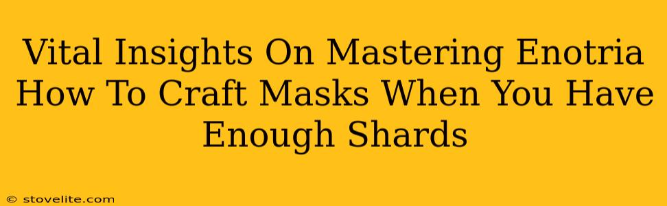 Vital Insights On Mastering Enotria How To Craft Masks When You Have Enough Shards