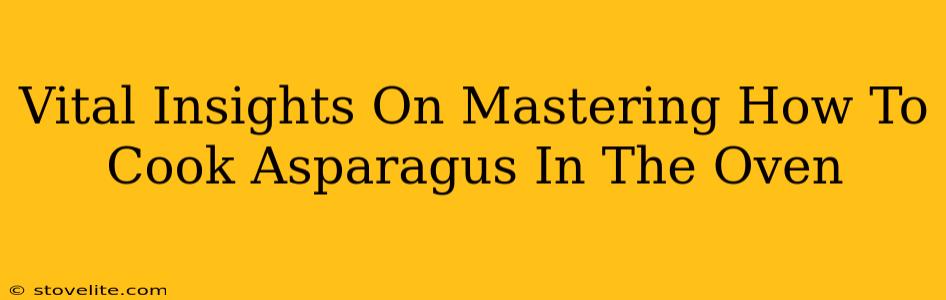 Vital Insights On Mastering How To Cook Asparagus In The Oven