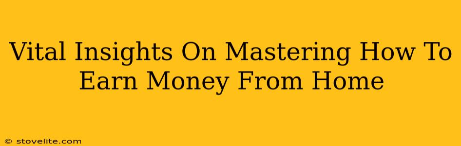 Vital Insights On Mastering How To Earn Money From Home