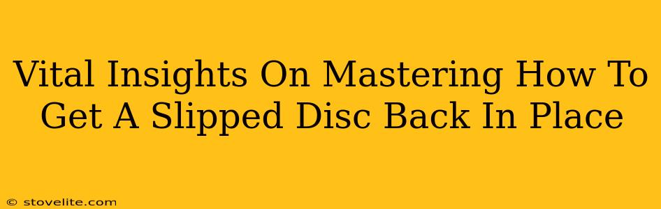 Vital Insights On Mastering How To Get A Slipped Disc Back In Place