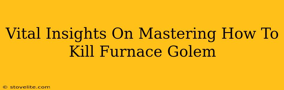 Vital Insights On Mastering How To Kill Furnace Golem