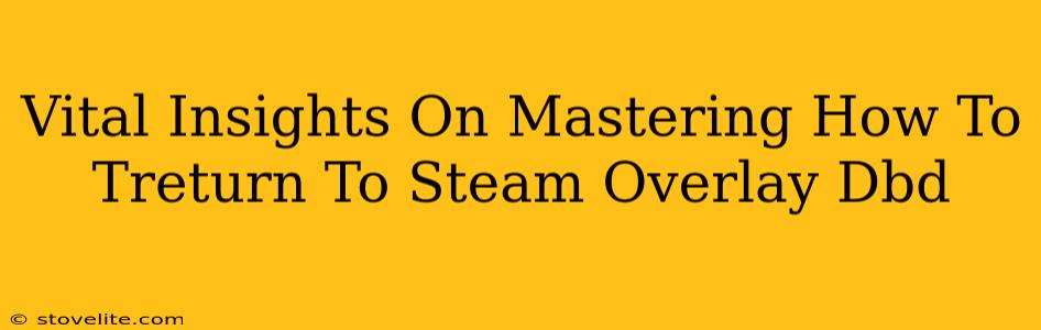 Vital Insights On Mastering How To Treturn To Steam Overlay Dbd