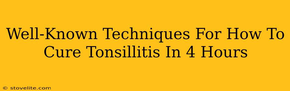 Well-Known Techniques For How To Cure Tonsillitis In 4 Hours