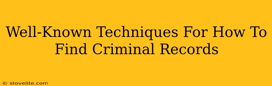 Well-Known Techniques For How To Find Criminal Records