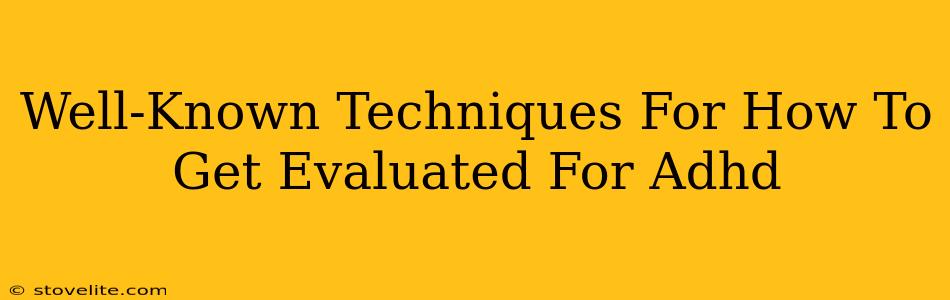 Well-Known Techniques For How To Get Evaluated For Adhd