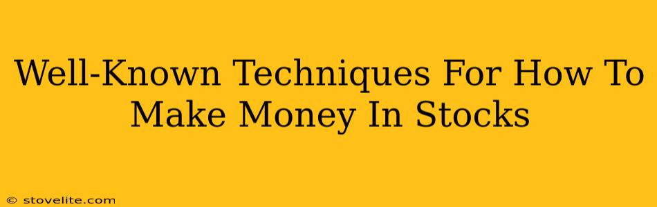 Well-Known Techniques For How To Make Money In Stocks