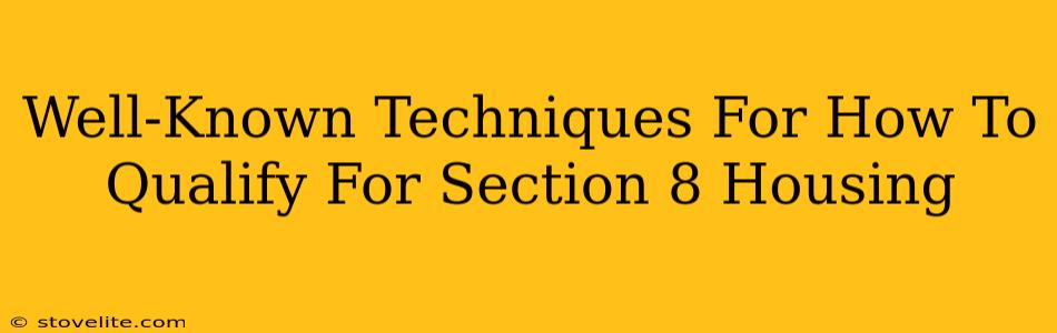 Well-Known Techniques For How To Qualify For Section 8 Housing