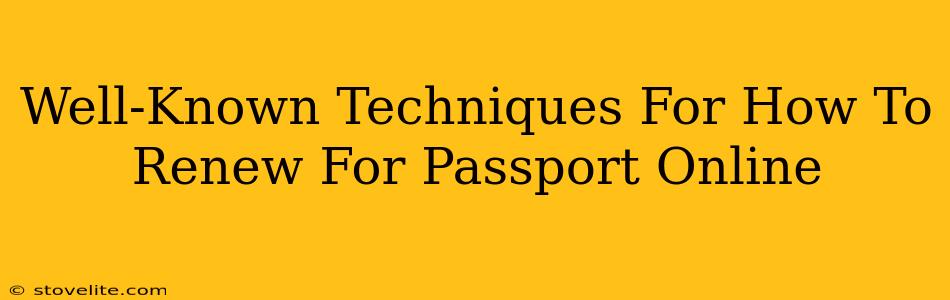 Well-Known Techniques For How To Renew For Passport Online