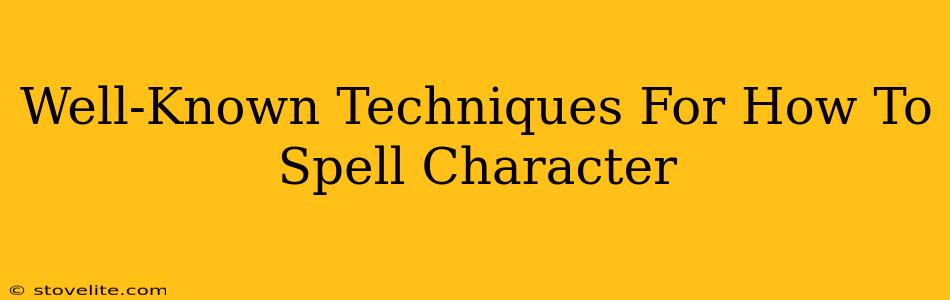 Well-Known Techniques For How To Spell Character